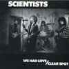 Scientists* - We Had Love / Clear Spot