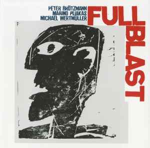 Full Blast - Peter Brötzmann / Marino Pliakas / Michael Wertmüller - Full Blast