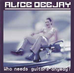 Who Needs Guitars Anyway? - Alice Deejay