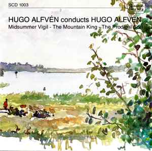 Hugo Alfvén - Hugo Alfvén Conducts Hugo Alfvén, Midsummer Vigil - The Mountain King - The Prodigal Son album cover