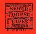 Sewer Corpse Tapes on Discogs