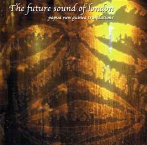 The Future Sound Of London - Papua New Guinea Translations album cover