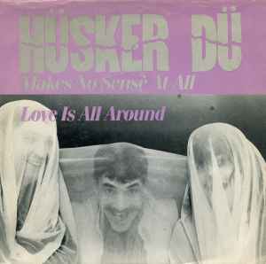 Hüsker Dü - Makes No Sense At All / Love Is All Around