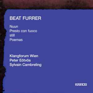 Beat Furrer - Nuun / Presto Con Fuoco / Still / Poemas