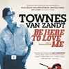 Townes Van Zandt - Be Here To Love Me