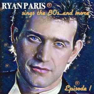 Ryan Paris – Sings The 80s… And More, Episode 1 (2020, File) - Discogs