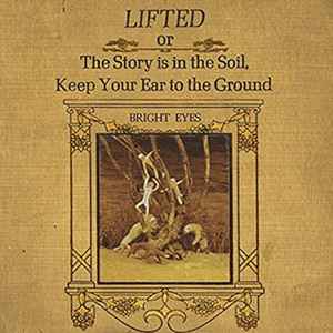 Bright Eyes - Lifted Or The Story Is In The Soil, Keep Your Ear To The Ground album cover