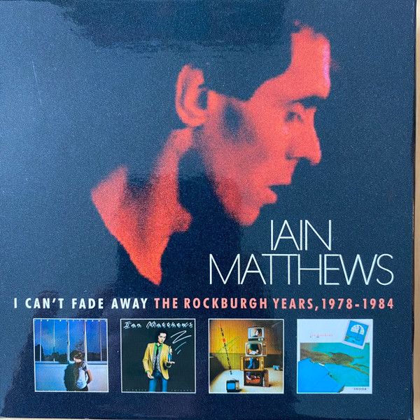 Iain Matthews – I Can't Fade Away The Rockburgh Years