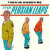 The Persian Leaps - Then He Kissed Me