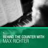 Max Richter, Various - Behind The Counter With