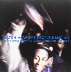 Various - Watch How The People Dancing - Unity Sounds From The London Dancehall, 1986-1989