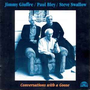 Paul Bley / Steve Swallow / Jimmy Giuffre - Conversations With A Goose