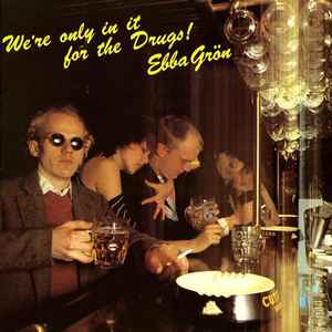 We're Only In It For The Drugs! - Ebba Grön