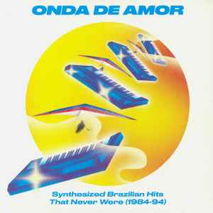 Various - Onda De Amor (Synthesized Brazilian Hits That Never Were 1984-94)
