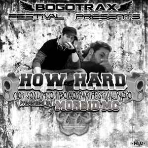 How Hard - (Not So) Live On Bogotrax Festival Radio (Presented By Morbid MC) album cover