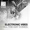 Electronic Vibes - Till The Day Comes
