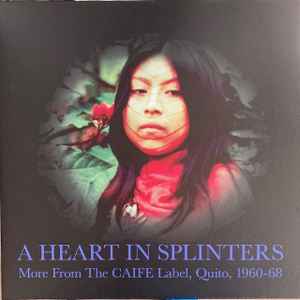 A Heart In Splinters: More From The CAIFE Label, Quito, 1960-68 - Various