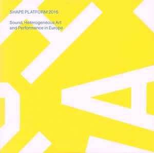 Various - Shape Platform 2016 - Sound, Heterogeneous Art And Performance In Europe album cover