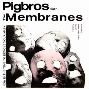 Now Is The Time To Remove Your Mask - Pigbros With The Membranes