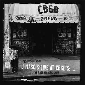 Dinosaur Jr / J Mascis – J Mascis Live At CBGB's: The First 