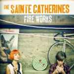 The Sainte Catherines – Fire Works (2010, Vinyl) - Discogs
