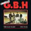 Charged G.B.H* - The Clay Years - 1981 To 84