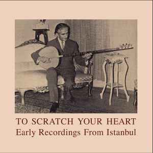 Various - To Scratch Your Heart: Early Recordings From Istanbul album cover