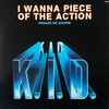 K.I.D. - I Wanna Piece Of The Action = Pedazo De Acción