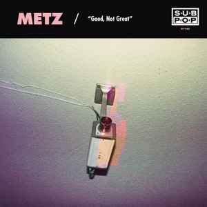 Good, Not Great / Get Off - Metz / Mission Of Burma