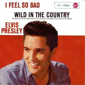 I Feel So Bad / Wild In The Country - Elvis Presley