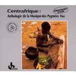 Cover of Centrafrique :  Anthologie De La Musique Des Pygmées Aka , , CD