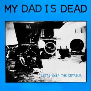 Let's Skip The Details - My Dad Is Dead