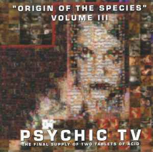 Psychic TV - "Origin Of The Species" Volume III (The Final Supply Of Two Tablets Of Acid)
