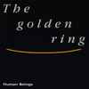 Human Beings (6) - The Golden Ring