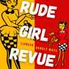 Rude Girl Revue - Lioness / Unruly Ways