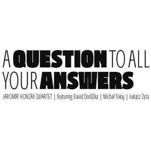 Jaromír Honzák Quartet - A Question To All Your Answers album cover