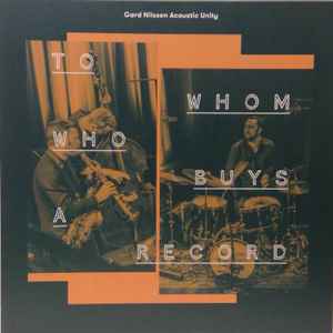 Gard Nilssen's Acoustic Unity - To Whom Who Buys A Record