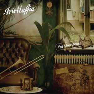 Irie Maffia - Fel A Kezekkel! album cover