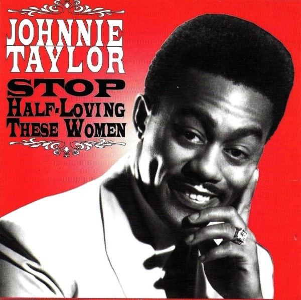 Johnnie Taylor – Stop Half Loving These Women (1996, CD) - Discogs