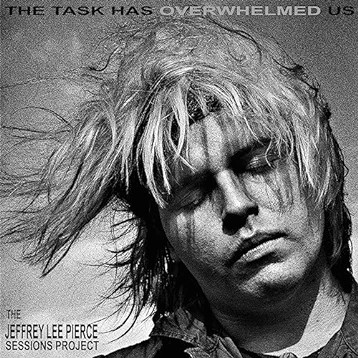 The Task Has Overwhelmed Us (The Jeffrey Lee Pierce Sessions