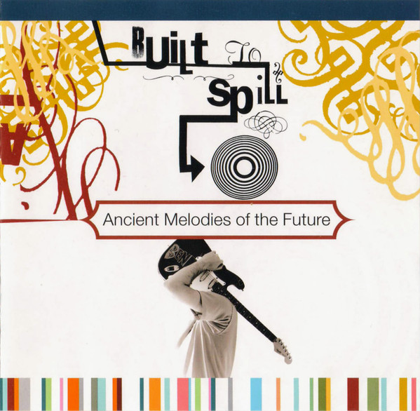 Built To Spill - Ancient Melodies Of The Future | Releases | Discogs