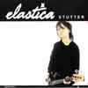 Elastica (2) - Stutter