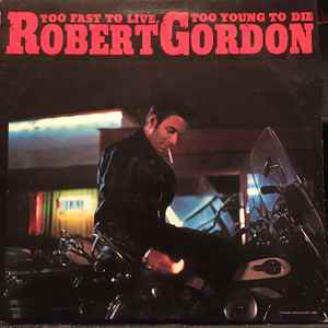 Robert Gordon (2) - Too Fast To Live, Too Young To Die album cover