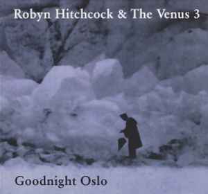 Robyn Hitchcock & The Venus 3 - Goodnight Oslo album cover