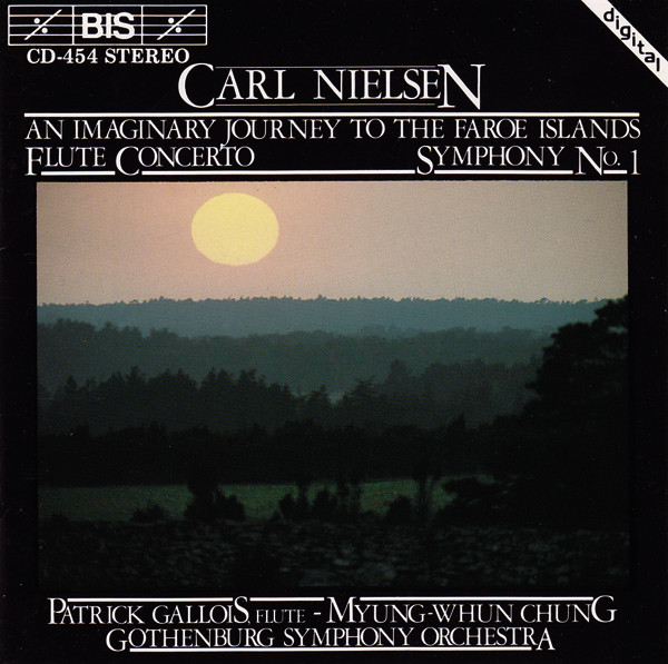 Album herunterladen Carl Nielsen, Patrick Gallois MyungWhun Chung, Gothenburg Symphony Orchestra - An Imaginary Journey To The Faroe Islands Flute Concerto Symphony No 1