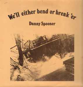 Danny Spooner - We'll Either Bend or Break 'Er album cover
