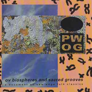 PWOG* - Ov Biospheres And Sacred Grooves: A Document Ov New Edge Folk Classics