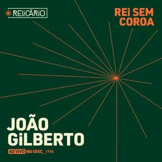 João Gilberto – Rei Sem Coroa (Ao Vivo No Sesc 1998) (2023, 256 