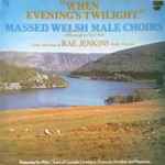 Cover of "When Evening's Twilight" Massed Welsh Male Choirs At Birmingham Town Hall, 1976, Vinyl