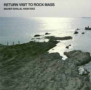 Return Visit To Rock Mass - Maher Shalal Hash Baz